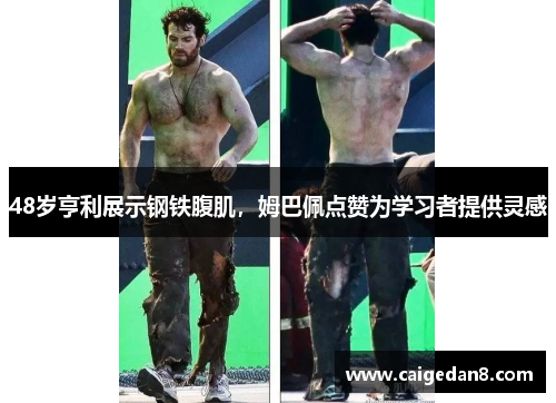 48岁亨利展示钢铁腹肌，姆巴佩点赞为学习者提供灵感